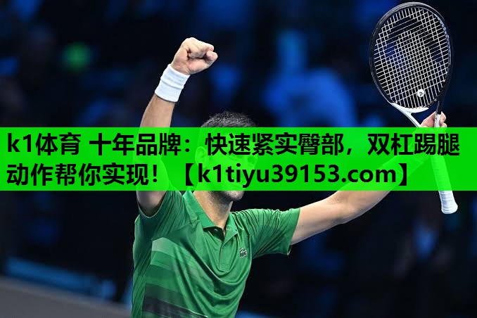 k1体育 十年品牌：快速紧实臀部，双杠踢腿动作帮你实现！